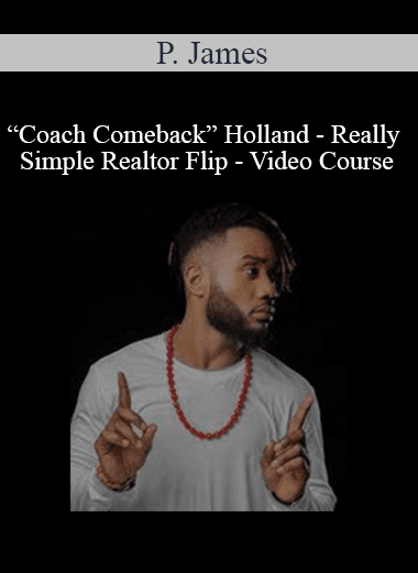 P. James “Coach Comeback” Holland - Really Simple Realtor Flip - Video Course