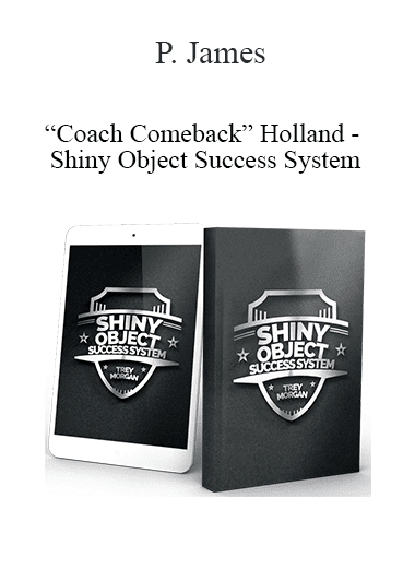 P. James “Coach Comeback” Holland - Shiny Object Success System