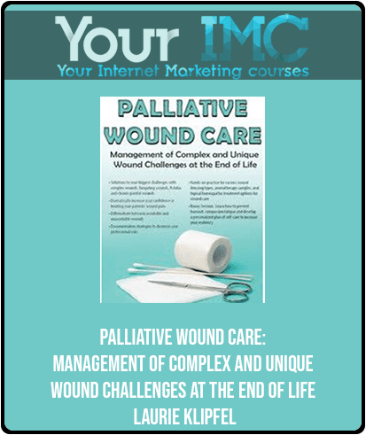 [Download Now] Palliative Wound Care: Management of Complex and Unique Wound Challenges at the End of Life - Laurie Klipfel