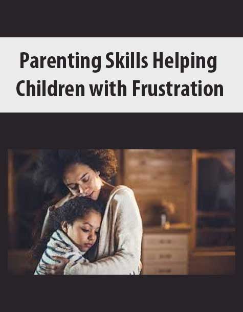 Parenting Skills Helping Children with Frustration