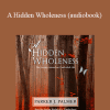 Parker Palmer - A Hidden Wholeness (audiobook)
