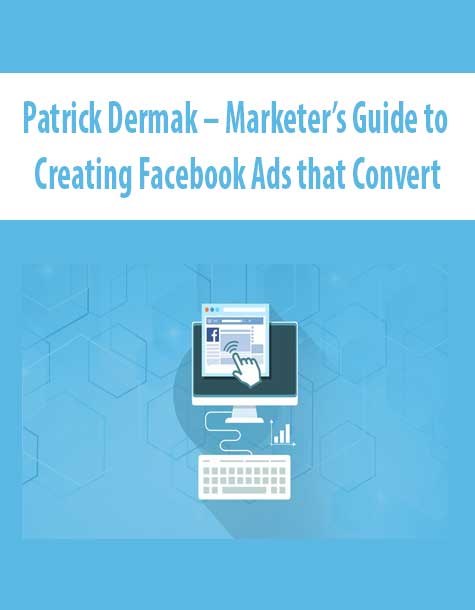 Patrick Dermak – Marketer’s Guide to Creating Facebook Ads that Convert