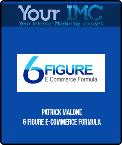 Patrick Malone - 6 Figure E-Commerce Formula