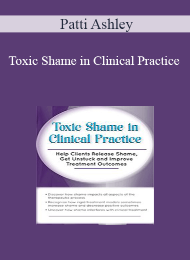 Patti Ashley - Toxic Shame in Clinical Practice: Help Clients Release Shame