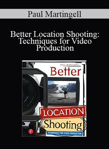 Paul Martingell - Better Location Shooting: Techniques for Video Production