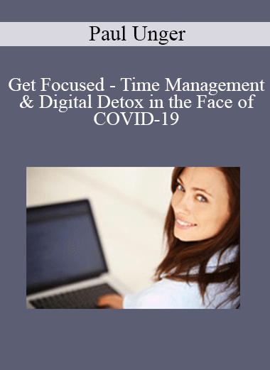 Paul Unger - Get Focused - Time Management & Digital Detox in the Face of COVID-19