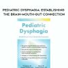 [Download Now] Pediatric Dysphagia: Establishing the Brain-Mouth-Gut Connection – Michelle Dawson