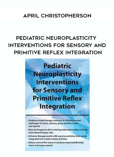 [Download Now] Pediatric Neuroplasticity Interventions for Sensory and Primitive Reflex Integration – April Christopherson