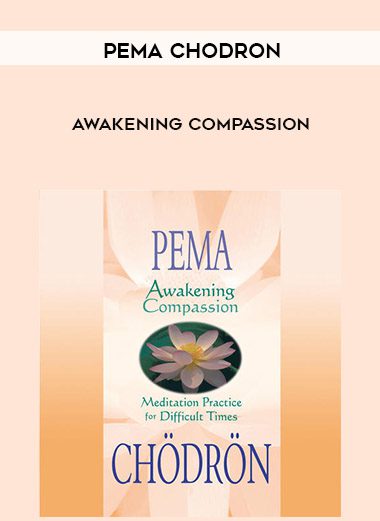 Pema Chodron – Awakening Compassion