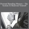 Personal Branding Mastery – The System To Reinvent Yourself