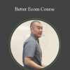 [Download Now] Peter Chan - Better Ecom Course