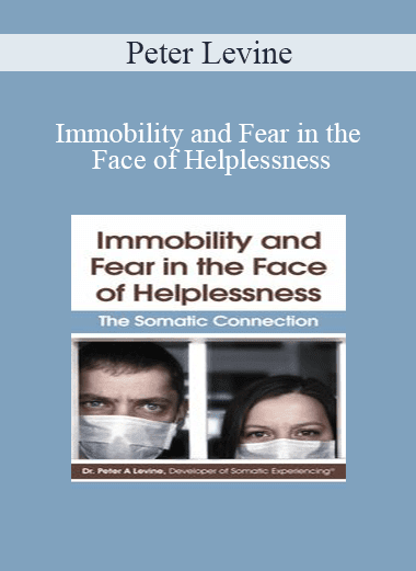 Peter Levine - Immobility and Fear in the Face of Helplessness: The Somatic Connection
