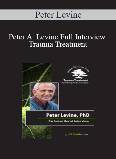 Peter Levine - Peter A. Levine Full Interview - Trauma Treatment: Psychotherapy for the 21st Century