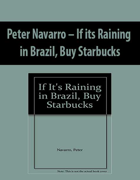 Peter Navarro – If its Raining in Brazil; Buy Starbucks