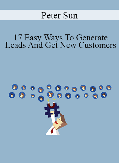 Peter Sun - 17 Easy Ways To Generate Leads And Get New Customers
