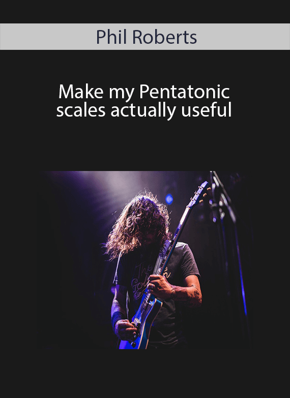 Phil Roberts - Make my Pentatonic scales actually useful