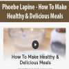 [Download Now] Phoebe Lapine - How To Make Healthy & Delicious Meals