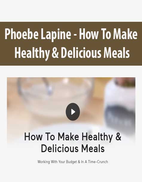 [Download Now] Phoebe Lapine - How To Make Healthy & Delicious Meals