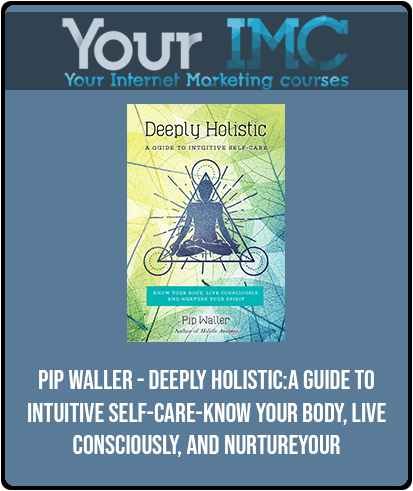 [Download Now] Pip Waller - Deeply Holistic: A Guide to Intuitive Self-Care- Know Your Body