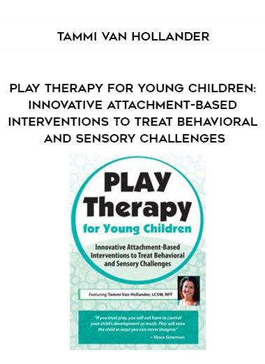 [Download Now] Play Therapy for Young Children: Innovative Attachment-Based Interventions to Treat Behavioral and Sensory Challenges – Tammi Van Hollander