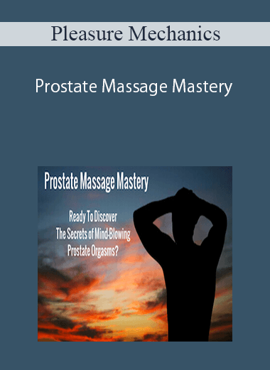 [Download Now] Pleasure Mechanics - Prostate Massage Mastery