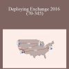 Pluralsight – Deploying Exchange 2016 (70-345)