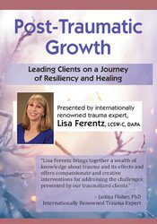 [Download Now] Post-Traumatic Growth: Leading Clients on a Journey of Resiliency and Healing with Lisa Ferentz