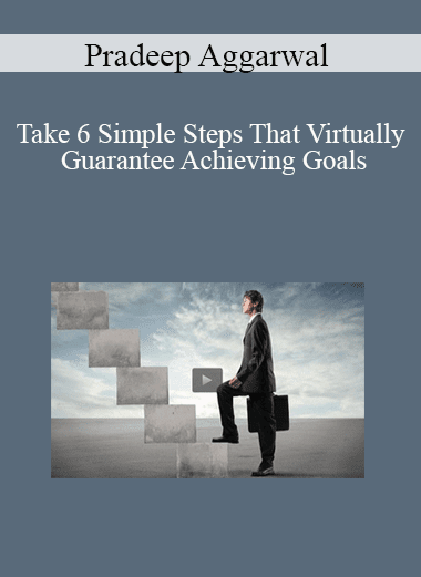 Pradeep Aggarwal - Take 6 Simple Steps That Virtually Guarantee Achieving Goals