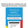 [Download Now] Primitive Reflex Integration for Neurodevelopmental Disorders – Robert Melillo
