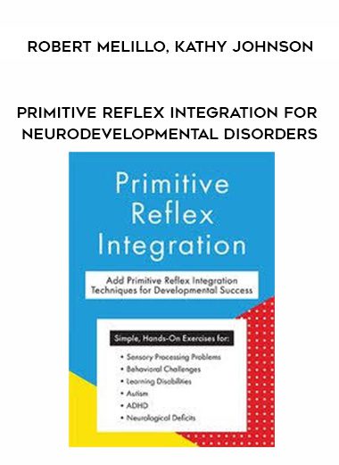 [Download Now] Primitive Reflex Integration for Neurodevelopmental Disorders – Robert Melillo