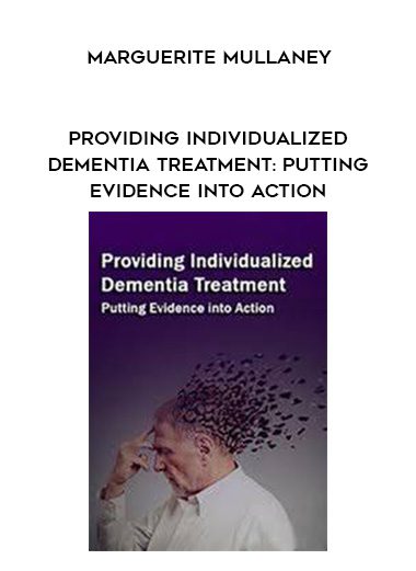 [Download Now] Providing Individualized Dementia Treatment: Putting Evidence into Action – Marguerite Mullaney