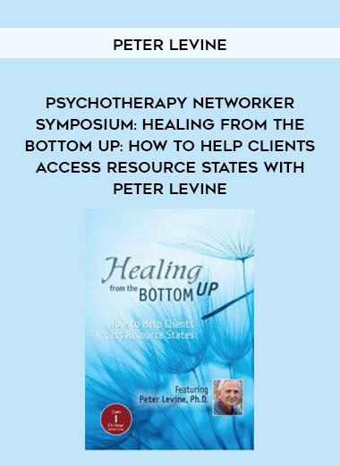 [Download Now] Psychotherapy Networker Symposium: Healing from the Bottom Up: How to Help Clients Access Resource States with Peter Levine – Peter Levine
