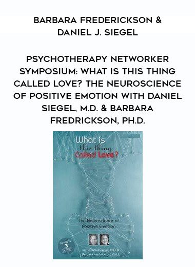 [Download Now] Psychotherapy Networker Symposium: What is This Thing Called Love? The Neuroscience of Positive Emotion with Daniel Siegel