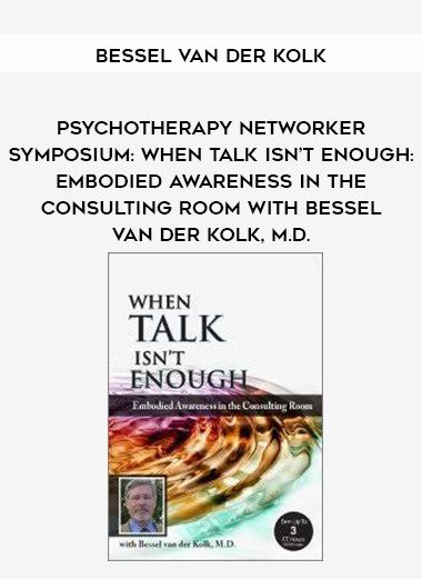 [Download Now] Psychotherapy Networker Symposium: When Talk Isn’t Enough: Embodied Awareness in the Consulting Room with Bessel van der Kolk
