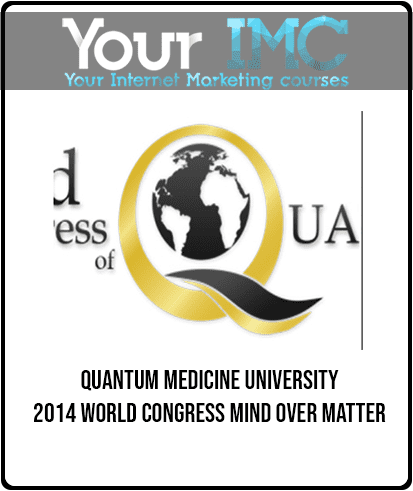QUANTUM MEDICINE UNIVERSITY - 2014 WORLD CONGRESS - MIND OVER MATTER