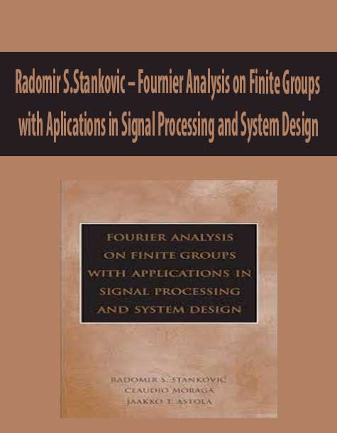 Radomir S.Stankovic – Fournier Analysis on Finite Groups with Aplications in Signal Processing and System Design