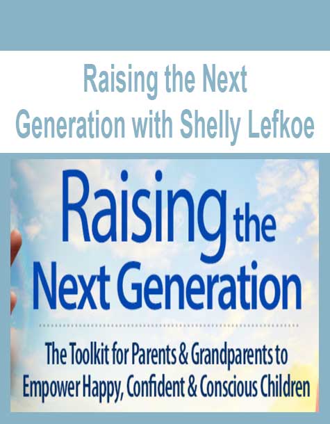 [Download Now] Raising the Next Generation with Shelly Lefkoe