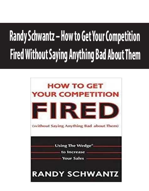 Randy Schwantz – How to Get Your Competition Fired Without Saying Anything Bad About Them