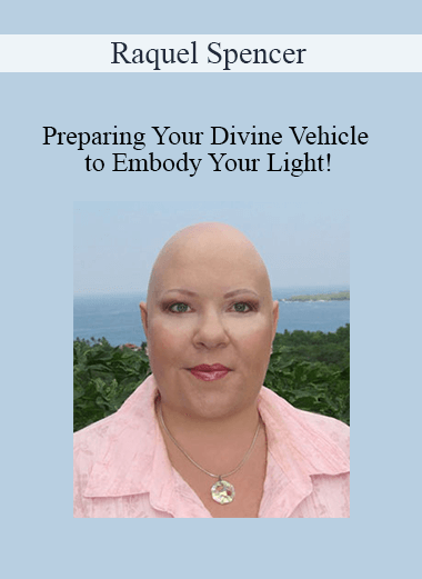 Raquel Spencer - Preparing Your Divine Vehicle to Embody Your Light!