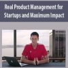 Real Product Management for Startups and Maximum Impact