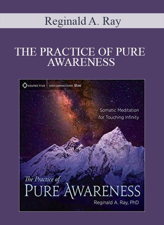 Reginald A. Ray – The Practice of Pure Awareness: Somatic Meditation for Touching Infinity