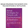 [Download Now] Rehab Strategies for Patients with Tracheostomies & Ventilators - Jerome Quellier