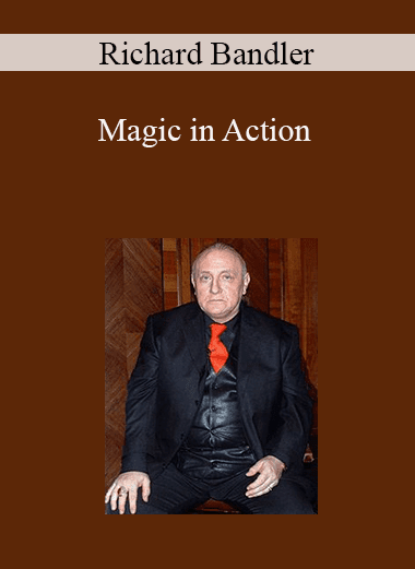 Richard Bandler - Magic in Action