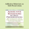 Richard C. Schwartz - Addictive Behaviors as Self-Preservation: Key Insights from the Internal Family Systems Model