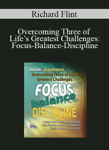 Richard Flint - Overcoming Three of Life’s Greatest Challenges: Focus-Balance-Discipline