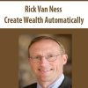 [Download Now] Rick Van Ness – Create Wealth Automatically
