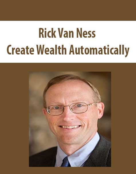 [Download Now] Rick Van Ness – Create Wealth Automatically