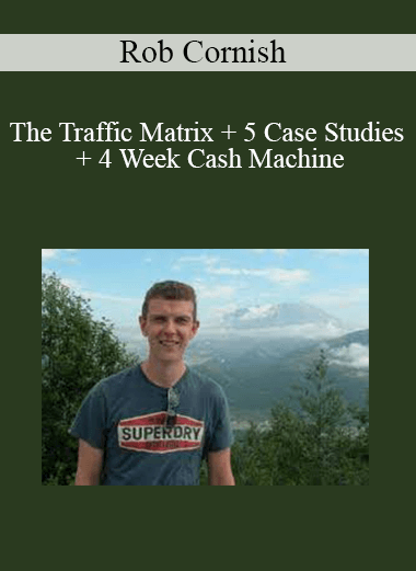 Rob Cornish - The Traffic Matrix + 5 Case Studies + 4 Week Cash Machine