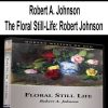 [Pre-Order] Robert A. Johnson - The Floral Still-Life: Robert Johnson