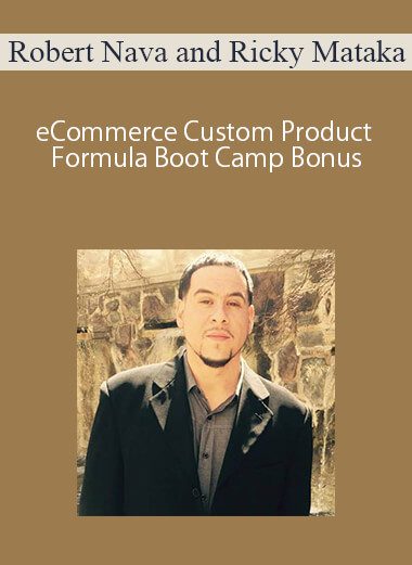Robert Nava and Ricky Mataka – eCommerce Custom Product Formula Boot Camp Bonus
